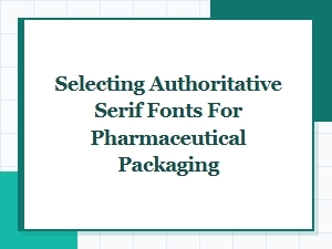 Choosing Authoritative Serif Fonts for Pharmaceutical Packaging