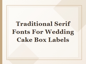 Traditional Serif Fonts for Wedding Cake Box Labels