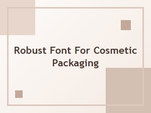 Robust Fonts for Elegant Cosmetic Packaging