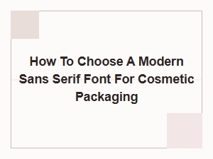 Selecting Modern Sans Serif Fonts for Cosmetic Packaging