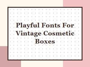 Vintage Charm: Playful Fonts for Cosmetic Packaging